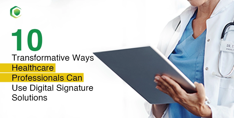 10 Transformative Ways Healthcare Professionals Can Use Digital Signature Solutions