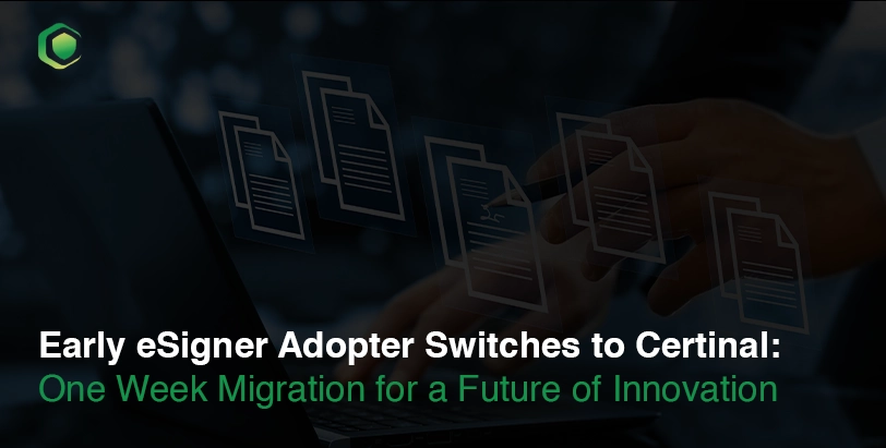 Early eSigner Adopter Switches to Certinal: One Week Migration for a Future of Innovation
