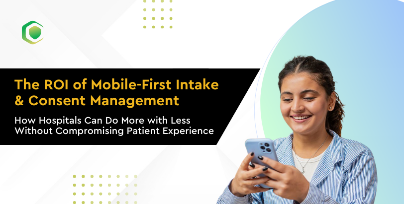 The ROI of Mobile-First Intake & Consent Management